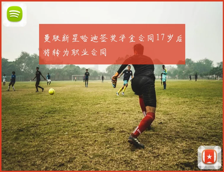 曼联新星哈迪签奖学金合同17岁后将转为职业合同